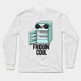 Fridgin' Cool Funny Fridge Pun Long Sleeve T-Shirt